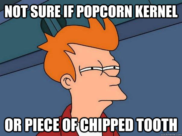 Not sure if popcorn kernel Or piece of chipped tooth - Not sure if popcorn kernel Or piece of chipped tooth  Futurama Fry