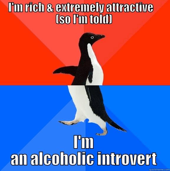 I'M RICH & EXTREMELY ATTRACTIVE    (SO I'M TOLD) I'M AN ALCOHOLIC INTROVERT Socially Awesome Awkward Penguin