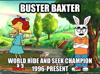 Buster Baxter World hide and seek champion
1996-present - Buster Baxter World hide and seek champion
1996-present  Buster baxter from arthur