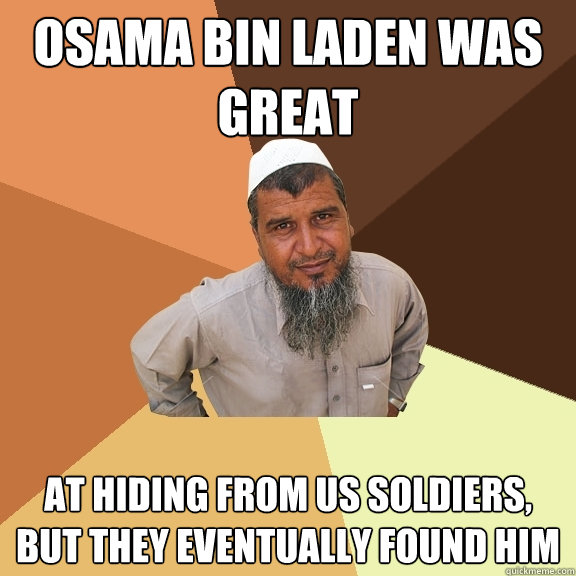 Osama Bin Laden was great At hiding from US soldiers, but they eventually found him - Osama Bin Laden was great At hiding from US soldiers, but they eventually found him  Ordinary Muslim Man