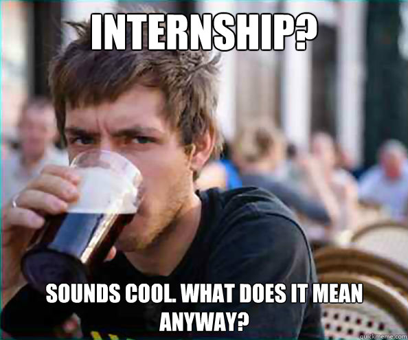 internship? sounds cool. what does it mean anyway?  Lazy College Senior