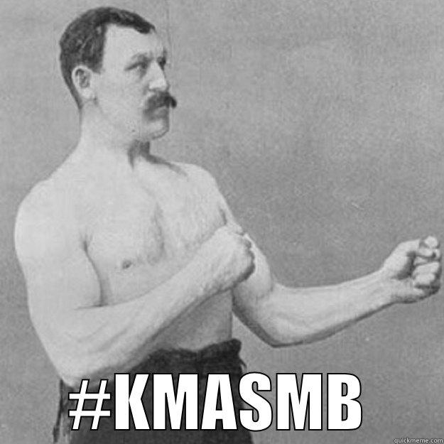  #KMASMB overly manly man