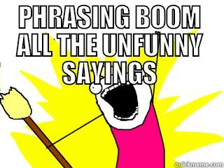 PHRASING BOOM ALL THE UNFUNNY SAYINGS  All The Things