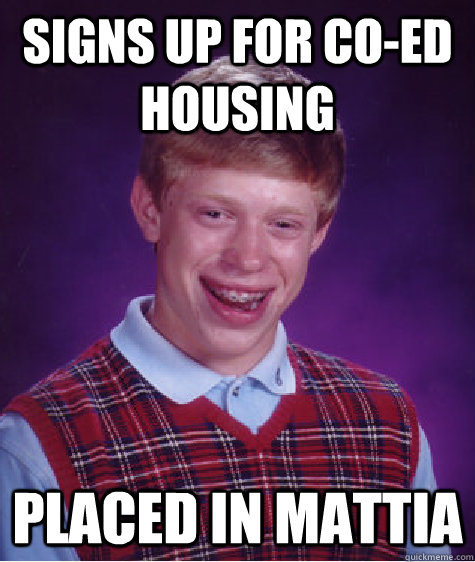 Signs up for co-ed housing Placed in Mattia  Bad Luck Brian