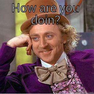 HOW ARE YOU DOIN?  Condescending Wonka