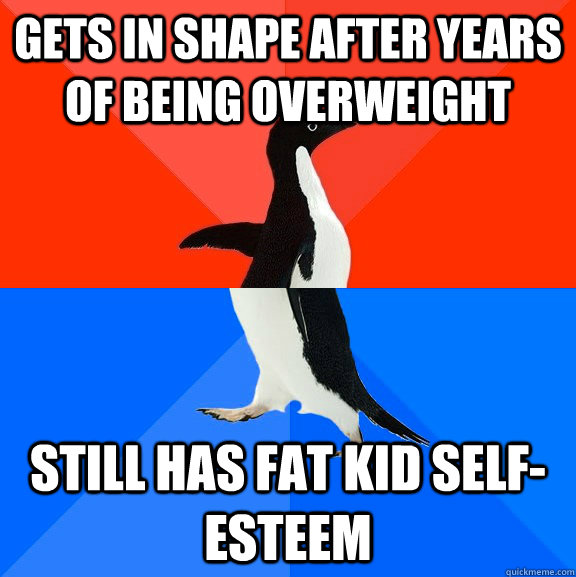 Gets in shape after years of being overweight Still has fat kid self-esteem  Socially Awesome Awkward Penguin