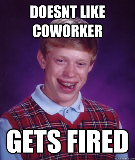 doesnt like coworker gets fired  Bad Luck Brian