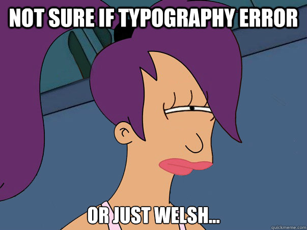 Not sure if typography error or just welsh...  Leela Futurama