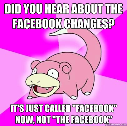 Did you hear about the Facebook changes? It's just called 