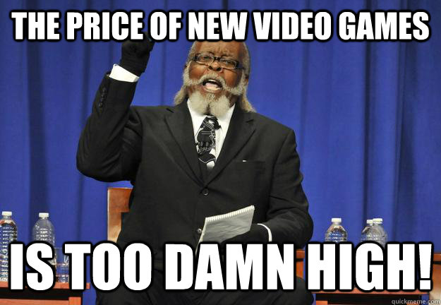 The Price of New Video Games Is too damn high!  