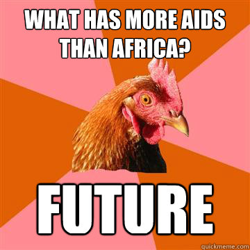 What has more aids than Africa? future  Anti-Joke Chicken