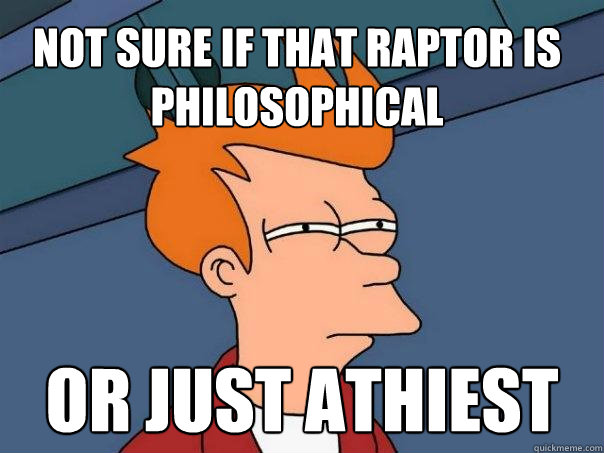 Not sure if that raptor is philosophical or just athiest - Not sure if that raptor is philosophical or just athiest  Futurama Fry