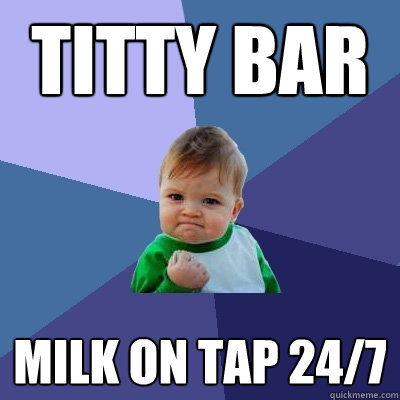 Titty Bar Milk on tap 24/7  Success Kid