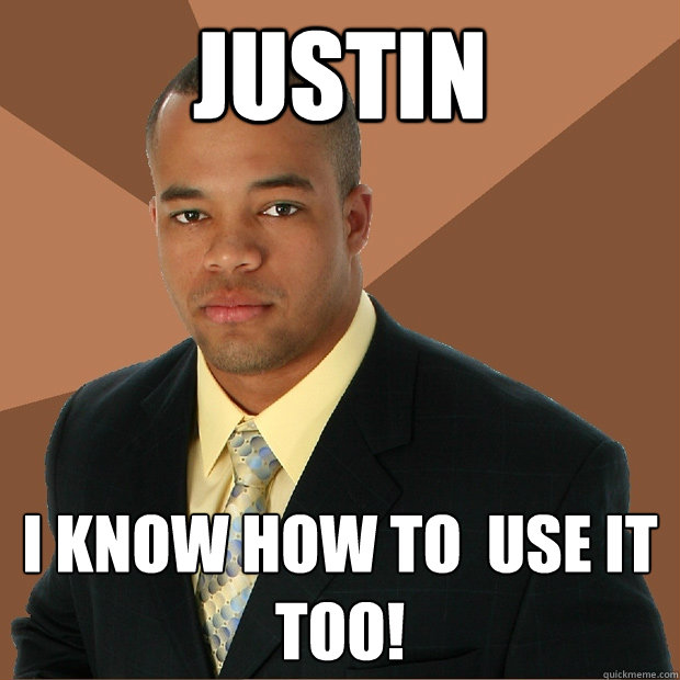 JUSTIN  I KNOW HOW TO  USE IT TOO!  Successful Black Man