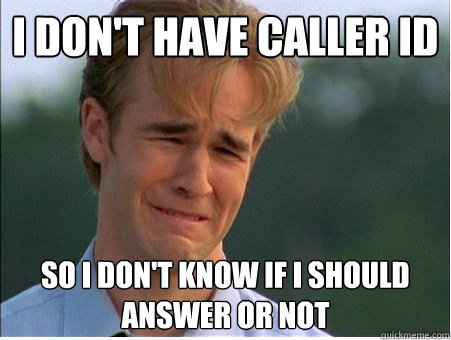 I don't have caller ID so I don't know if i should answer or not  1990s Problems