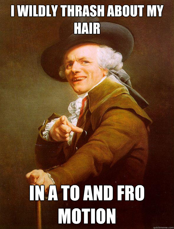 I wildly Thrash about my hair In a to and fro motion  Joseph Ducreux