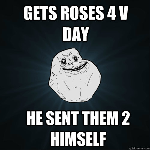 gets roses 4 v day he sent them 2 himself  Forever Alone