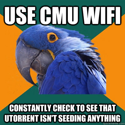 use CMU wifi constantly check to see that Utorrent isn't seeding anything - use CMU wifi constantly check to see that Utorrent isn't seeding anything  Paranoid Parrot