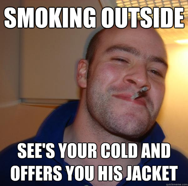 Smoking outside See's your cold and offers you his jacket - Smoking outside See's your cold and offers you his jacket  Misc