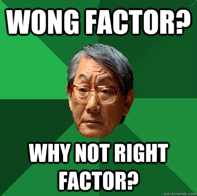 Wong factor? Why not right factor?  High Expectations Asian Father