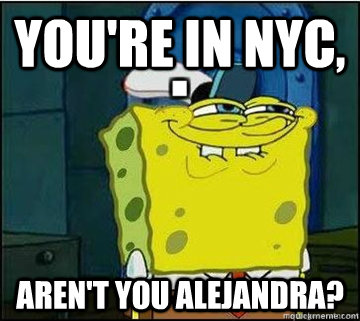 You're in NYC, aren't you alejandra?  Spongebob