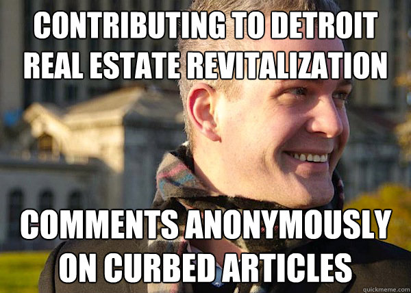 CONTRIBUTING TO DETROIT REAL ESTATE REVITALIZATION COMMENTS ANONYMOUSLY ON CURBED ARTICLES  White Entrepreneurial Guy