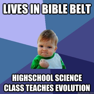 Lives in bible belt Highschool science class teaches evolution  Success Kid