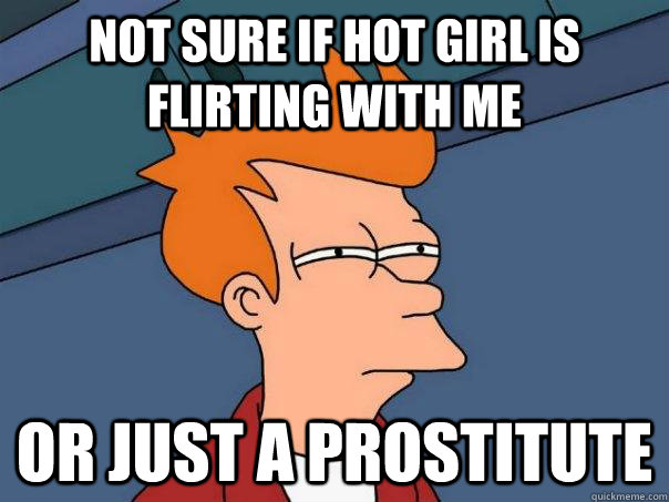 Not sure if hot girl is flirting with me Or just a prostitute - Not sure if hot girl is flirting with me Or just a prostitute  Futurama Fry