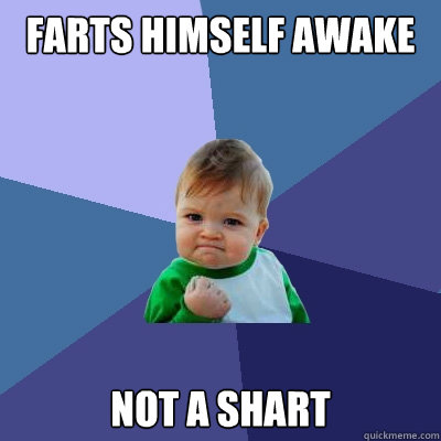 Farts himself awake Not a shart  Success Kid