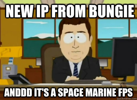 NEW IP from bungie anddd it's a space marine fps - NEW IP from bungie anddd it's a space marine fps  South Park Banker