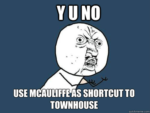 Y U No Use McAuliffe as shortcut to Townhouse  Y U No