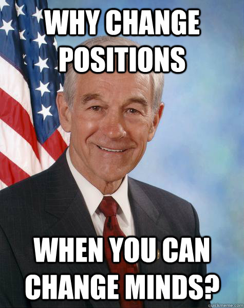 Why change positions when you can change minds?  Ron Paul