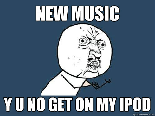 new music y u no get on my ipod  Y U No