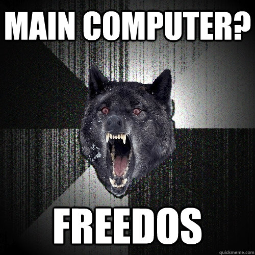 Main Computer? FreeDOS  Insanity Wolf