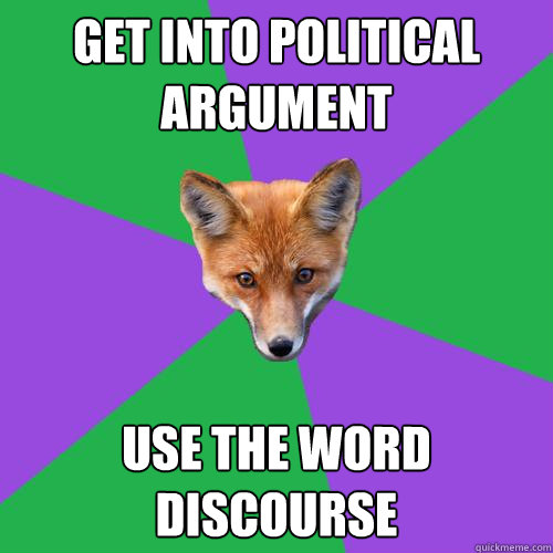 get into political argument use the word discourse  - get into political argument use the word discourse   Anthropology Major Fox