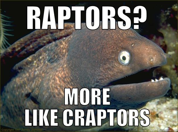 RAPTORS? MORE LIKE CRAPTORS Bad Joke Eel