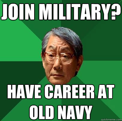 join military? have career at old navy  High Expectations Asian Father