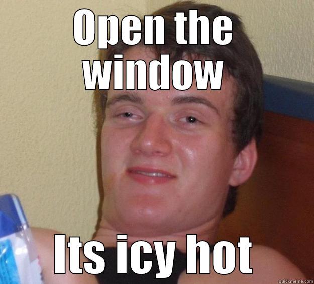 OPEN THE WINDOW ITS ICY HOT 10 Guy