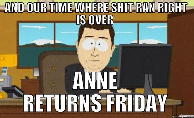 AND OUR TIME WHERE SHIT RAN RIGHT IS OVER  ANNE RETURNS FRIDAY aaaand its gone