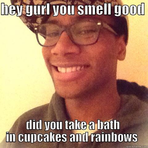 HEY GURL YOU SMELL GOOD  DID YOU TAKE A BATH IN CUPCAKES AND RAINBOWS  Misc