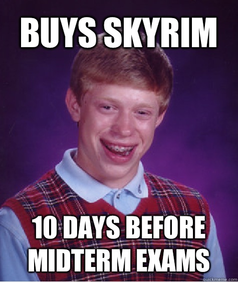 Buys Skyrim  10 days before midterm exams  Bad Luck Brian