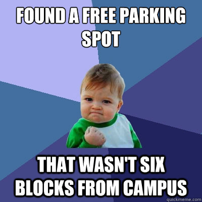 Found a free parking spot that wasn't six blocks from campus - Found a free parking spot that wasn't six blocks from campus  Success Kid