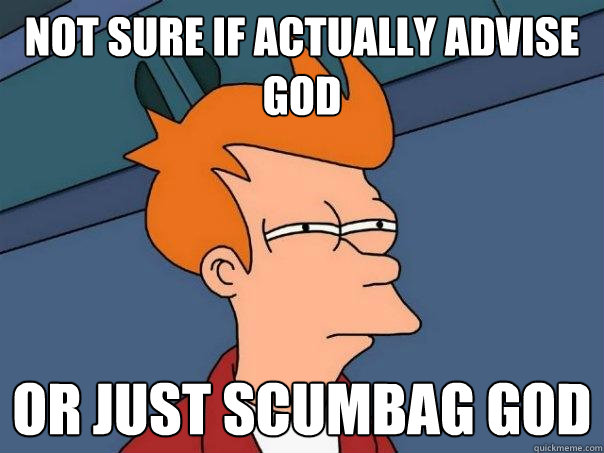 Not sure if actually advise god Or just scumbag god  Futurama Fry