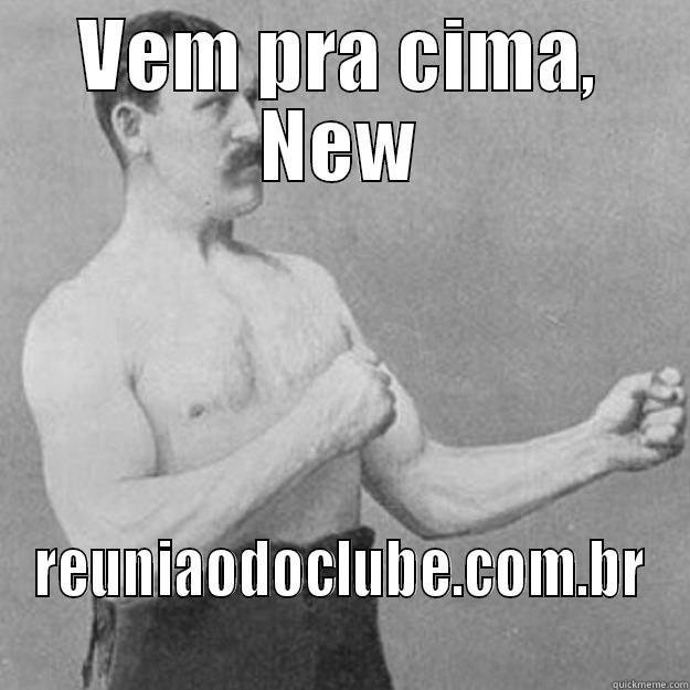 VEM PRA CIMA, NEW REUNIAODOCLUBE.COM.BR overly manly man