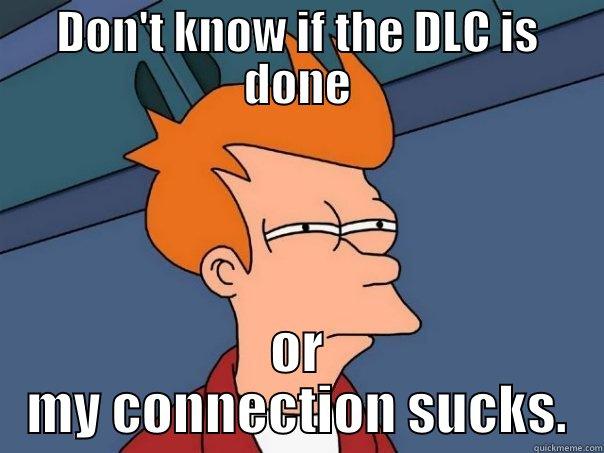 DON'T KNOW IF THE DLC IS DONE OR MY CONNECTION SUCKS. Futurama Fry