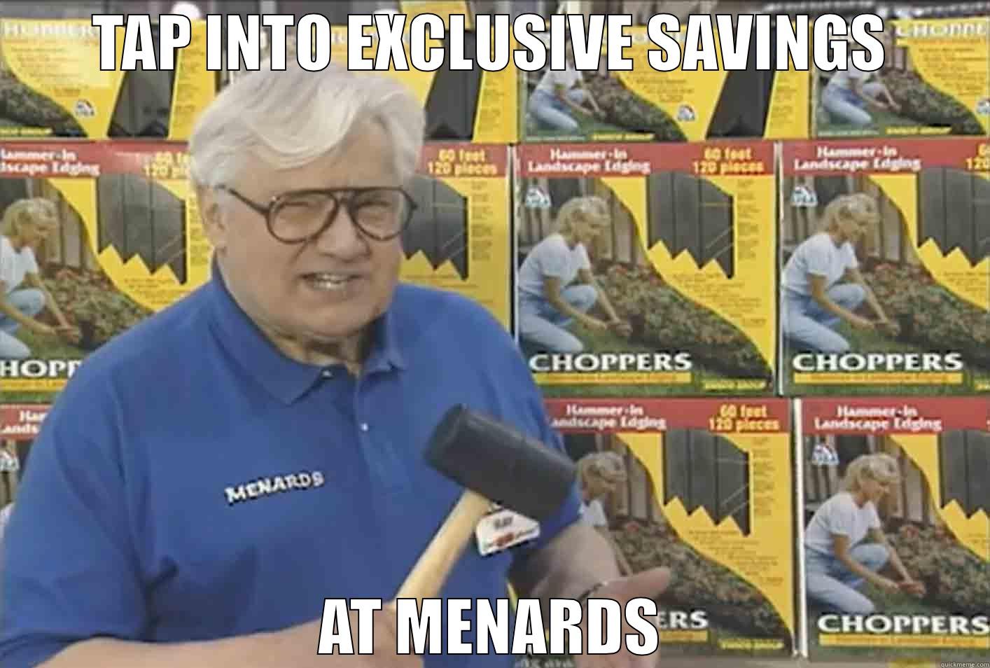 TAP INTO EXCLUSIVE SAVINGS AT MENARDS Misc