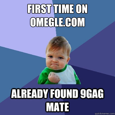 first time on omegle.com already found 9gag mate   Success Kid