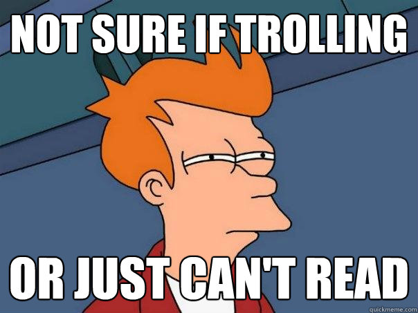 not sure if trolling or just can't read - not sure if trolling or just can't read  Futurama Fry