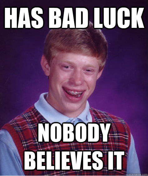 Has bad luck Nobody believes it  Bad Luck Brian