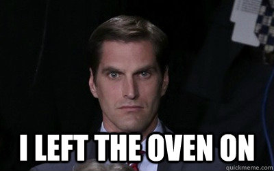  I left the oven on  Menacing Josh Romney